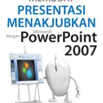 Membuat Presentasi Menakjubkan dengan Microsoft Power Point 2007