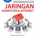 Cara Mudah Membangun Jaringan Komputer & Internet