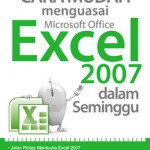 Cara Mudah Menguasai Microsoft Office Excel 2007 dalam seminggu