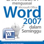 Cara Mudah Menguasai Microsoft Office Word 2007 dalam seminggu