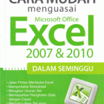 Cara Mudah Menguasai Microsoft Office Excel 2007 dan 2010 dalam